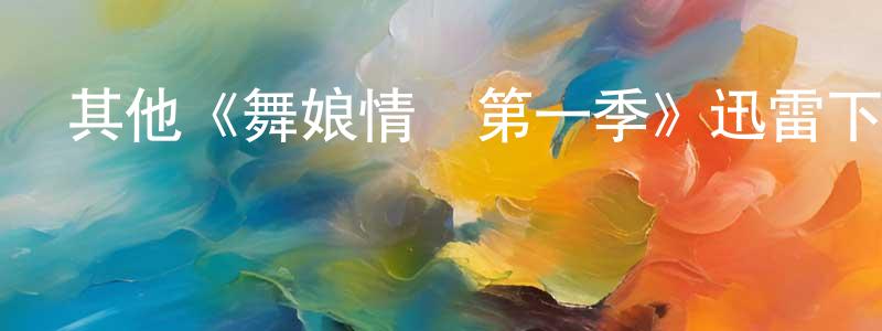 陳愛治的動漫綜藝大全,其他《舞娘情緣第一季》迅雷下載/在線觀看/百度云-都市/情感-美劇天堂
